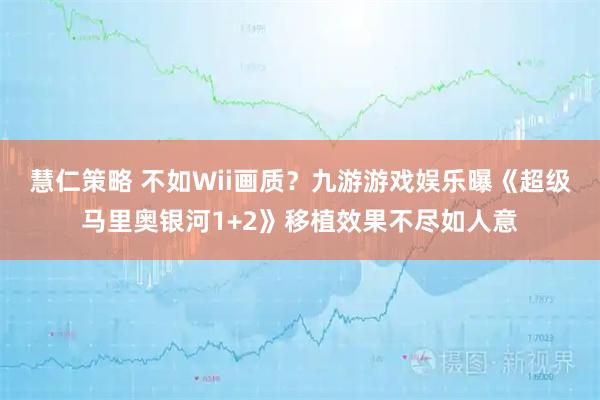 慧仁策略 不如Wii画质？九游游戏娱乐曝《超级马里奥银河1+2》移植效果不尽如人意