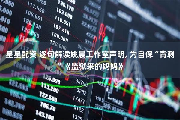 星星配资 逐句解读姚晨工作室声明, 为自保“背刺”《监狱来的妈妈》