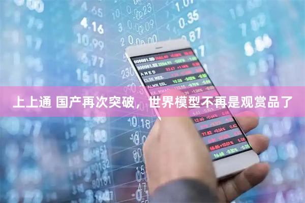 上上通 国产再次突破，世界模型不再是观赏品了